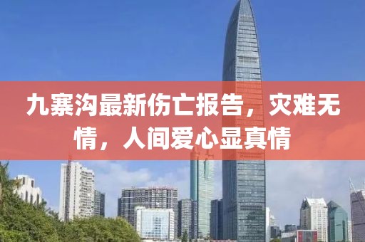 九寨溝最新傷亡報告，災難無情，人間愛心顯真情