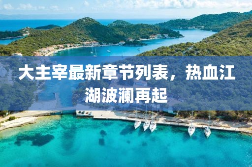 大主宰最新章節(jié)列表，熱血江湖波瀾再起