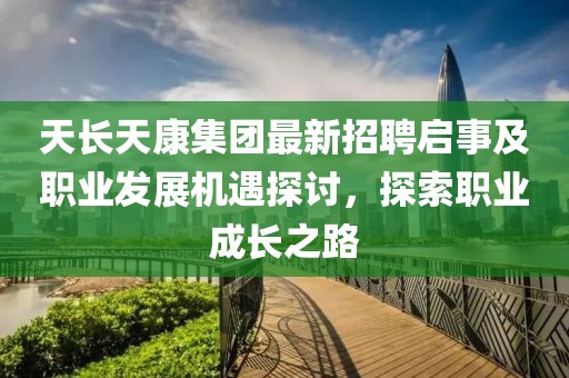 天長天康集團最新招聘啟事及職業(yè)發(fā)展機遇探討，探索職業(yè)成長之路