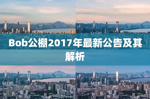 Bob公棚2017年最新公告及其解析