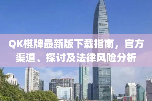 QK棋牌最新版下載指南，官方渠道、探討及法律風(fēng)險(xiǎn)分析