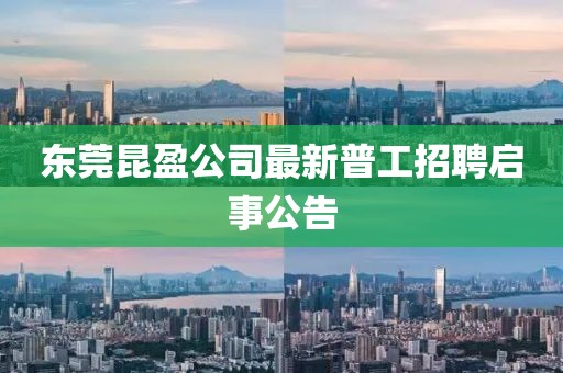 東莞昆盈公司最新普工招聘啟事公告