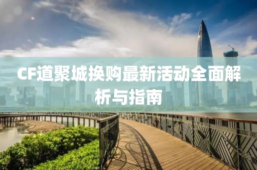 CF道聚城換購(gòu)最新活動(dòng)全面解析與指南