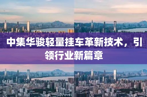 中集華駿輕量掛車革新技術(shù)，引領(lǐng)行業(yè)新篇章