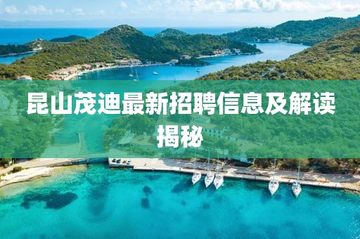 昆山茂迪最新招聘信息及解讀揭秘