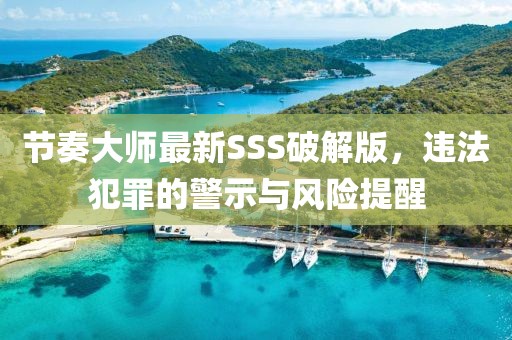 節(jié)奏大師最新SSS破解版，違法犯罪的警示與風(fēng)險(xiǎn)提醒