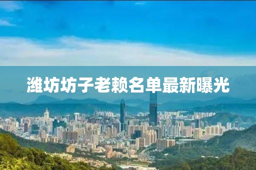 濰坊坊子老賴名單最新曝光