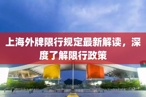 上海外牌限行規(guī)定最新解讀，深度了解限行政策