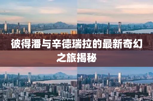 彼得潘與辛德瑞拉的最新奇幻之旅揭秘