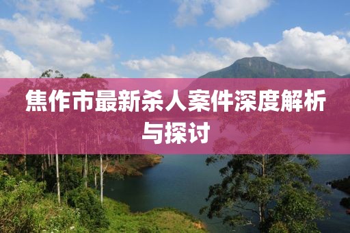 焦作市最新殺人案件深度解析與探討