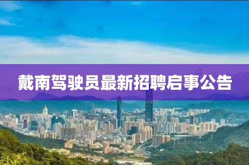 戴南駕駛員最新招聘啟事公告