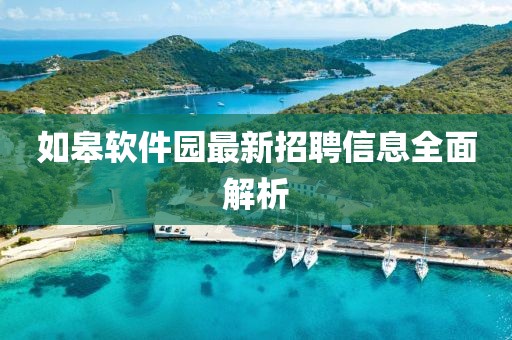 如皋軟件園最新招聘信息全面解析