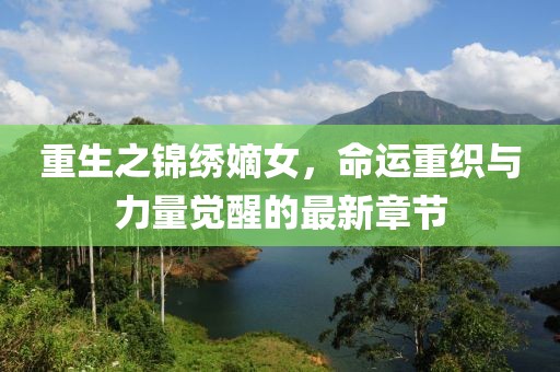 重生之錦繡嫡女，命運重織與力量覺醒的最新章節(jié)