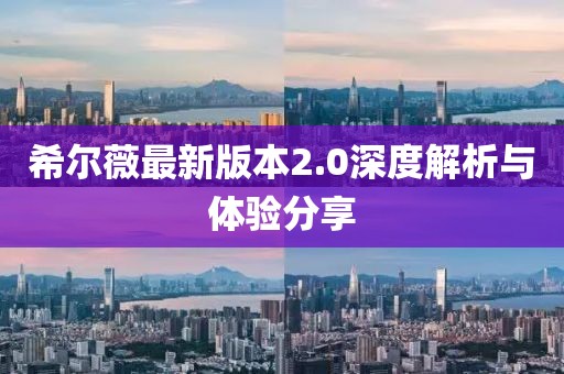 希爾薇最新版本2.0深度解析與體驗分享