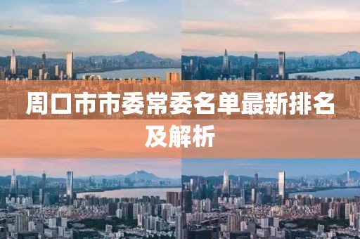 周口市市委常委名單最新排名及解析