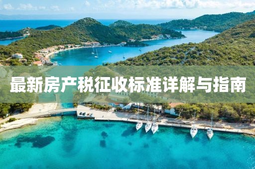 最新房產(chǎn)稅征收標(biāo)準(zhǔn)詳解與指南