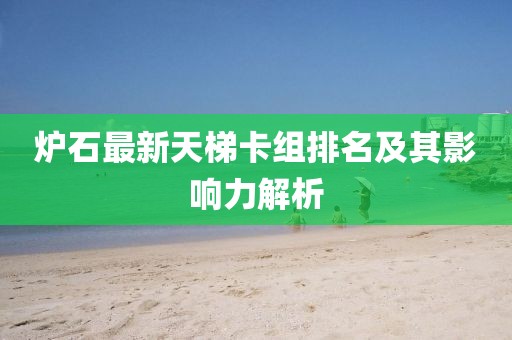 爐石最新天梯卡組排名及其影響力解析