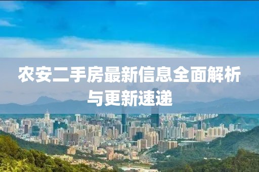 農(nóng)安二手房最新信息全面解析與更新速遞