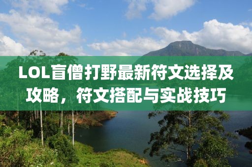 LOL盲僧打野最新符文選擇及攻略，符文搭配與實(shí)戰(zhàn)技巧