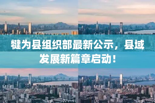 犍為縣組織部最新公示，縣域發(fā)展新篇章啟動！