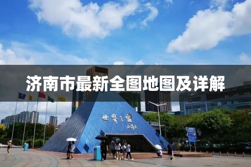 濟南市最新全圖地圖及詳解