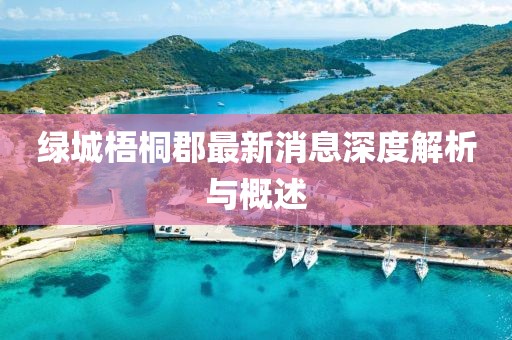 綠城梧桐郡最新消息深度解析與概述