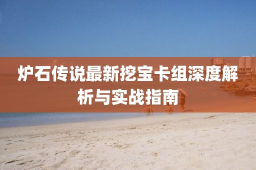爐石傳說最新挖寶卡組深度解析與實戰(zhàn)指南