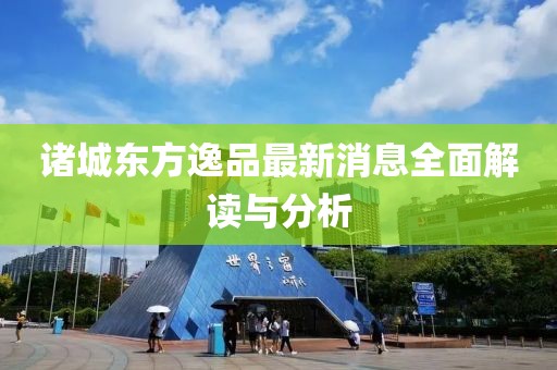 諸城東方逸品最新消息全面解讀與分析
