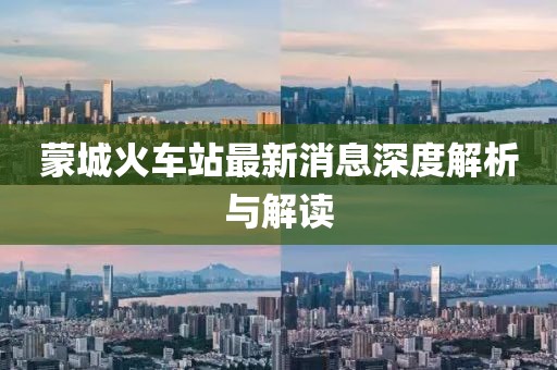 蒙城火車站最新消息深度解析與解讀