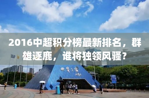 2016中超積分榜最新排名，群雄逐鹿，誰(shuí)將獨(dú)領(lǐng)風(fēng)騷？