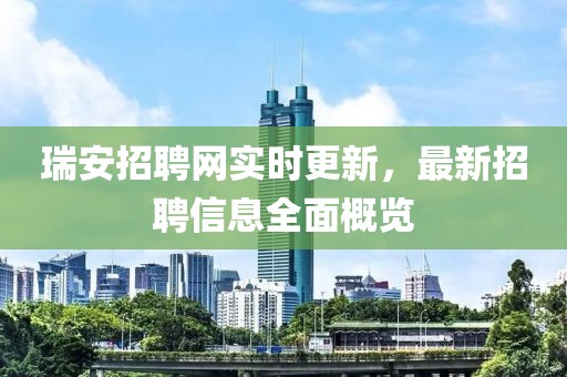 瑞安招聘網(wǎng)實時更新，最新招聘信息全面概覽